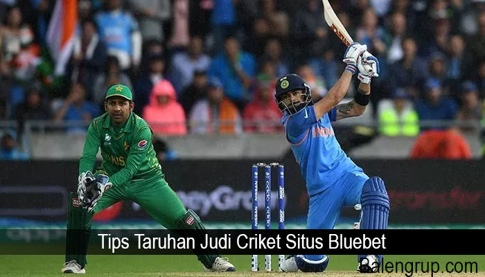 Tips Taruhan Judi Criket Situs Bluebet