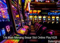 Trik Main Menang Besar Slot Online Play1628
